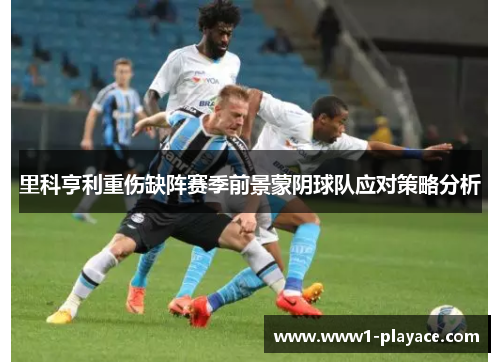 里科亨利重伤缺阵赛季前景蒙阴球队应对策略分析