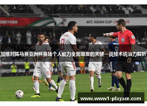 加维对阵马赛亚洲杯赛场个人能力全面爆发的关键一战技术统治力解析