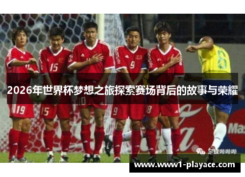 2026年世界杯梦想之旅探索赛场背后的故事与荣耀 2026年世界杯梦想之旅探索赛场背后的故事与荣耀